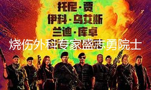 【51爆料八卦】51爆料八卦燒傷盛志士去世