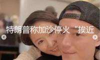 特朗普稱加沙?；稹鞍そ边_到 多方趕緊斡旋