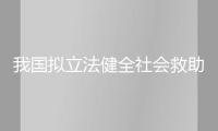 我國(guó)擬立法健全社會(huì)救助系統(tǒng)