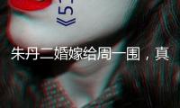 朱丹二婚嫁給周一圍，真是走運(yùn)，美好滿滿