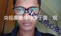 央視春晚總導演于蕾：觀眾便是門客，褒也好貶也好一切定見主張照單全收