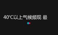 40℃以上氣候頻現 最近為啥這么熱？